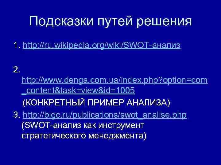 Подсказки путей решения 1. http: //ru. wikipedia. org/wiki/SWOT-анализ 2. http: //www. denga. com. ua/index.