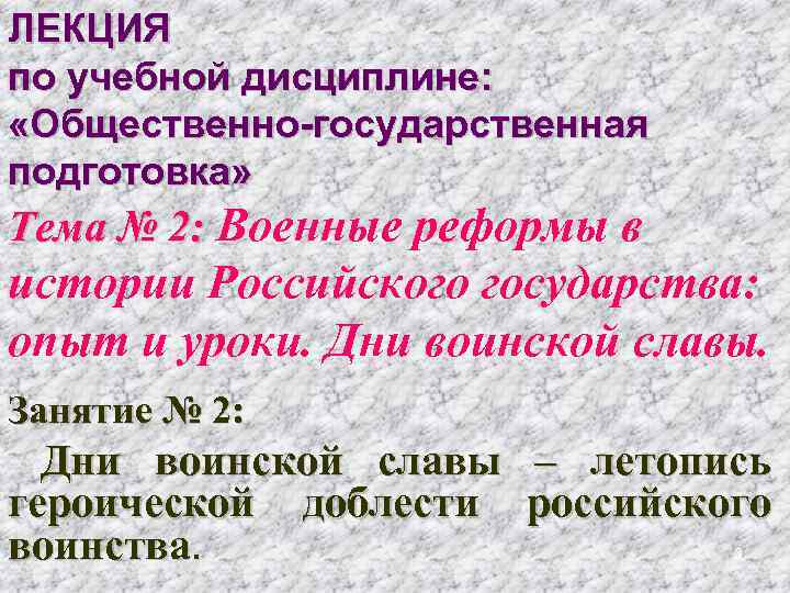 ЛЕКЦИЯ по учебной дисциплине: «Общественно-государственная подготовка» Тема № 2: Военные реформы в истории Российского
