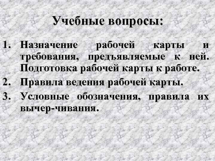 Учебные вопросы: 1. Назначение рабочей карты и требования, предъявляемые к ней. Подготовка рабочей карты