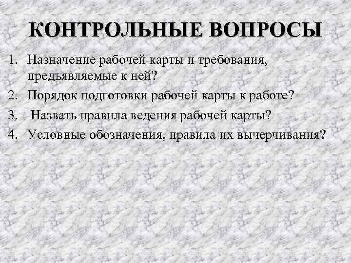 КОНТРОЛЬНЫЕ ВОПРОСЫ 1. Назначение рабочей карты и требования, предъявляемые к ней? 2. Порядок подготовки