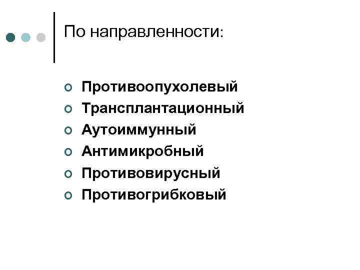 По направленности: ¢ ¢ ¢ Противоопухолевый Трансплантационный Аутоиммунный Антимикробный Противовирусный Противогрибковый 