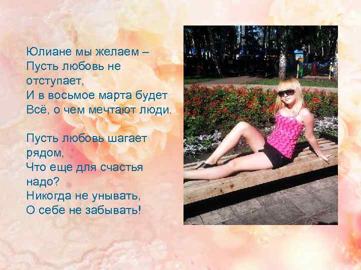 Юлиане мы желаем – Пусть любовь не отступает, И в восьмое марта будет Всё,