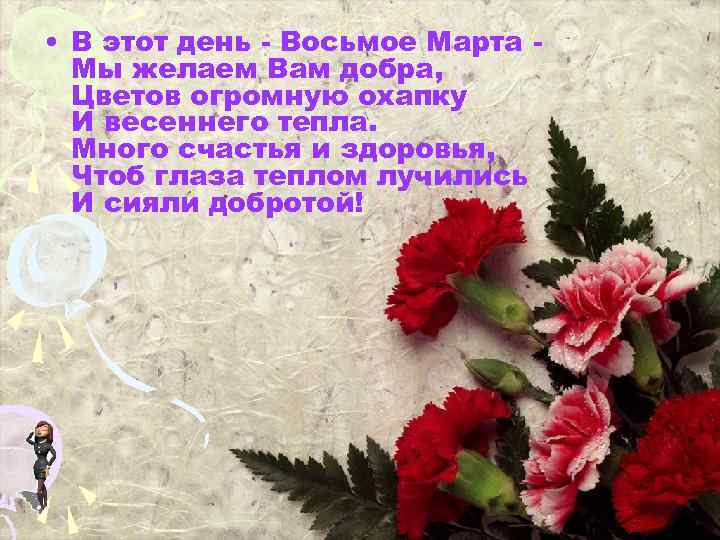  • В этот день - Восьмое Марта Мы желаем Вам добра, Цветов огромную