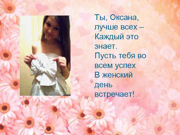 Ты, Оксана, лучше всех – Каждый это знает. Пусть тебя во всем успех В