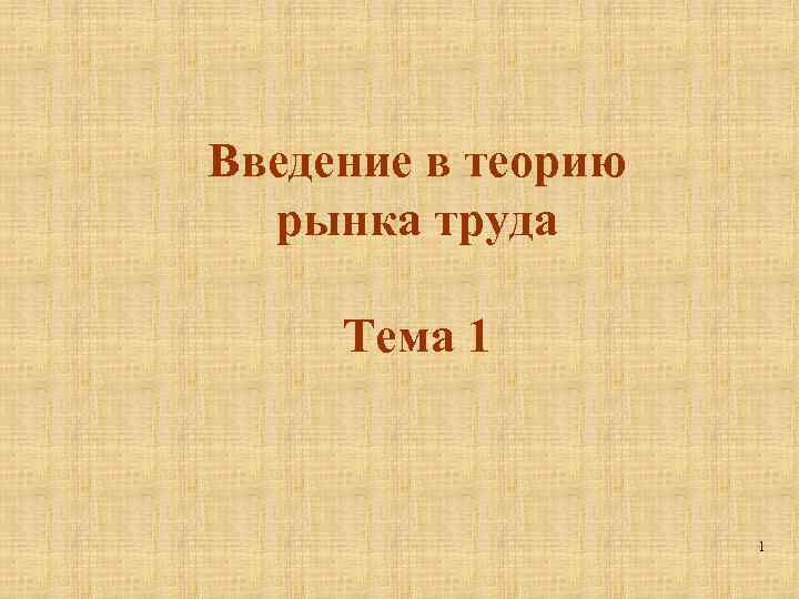 Введение в теорию рынка труда Тема 1 1 