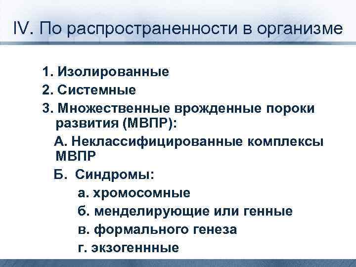 IV. По распространенности в организме 1. Изолированные 2. Системные 3. Множественные врожденные пороки развития