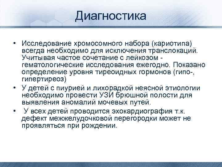 Диагностика • Исследование хромосомного набора (кариотипа) всегда необходимо для исключения транслокаций. Учитывая частое сочетание
