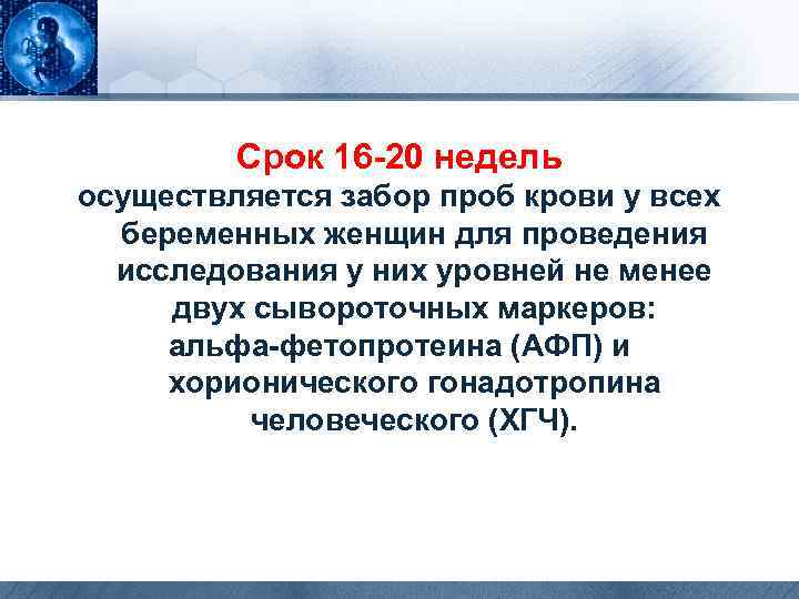 Срок 16 -20 недель осуществляется забор проб крови у всех беременных женщин для проведения