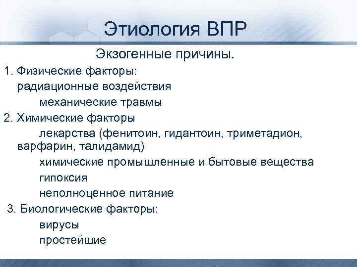 Этиология ВПР Экзогенные причины. 1. Физические факторы: радиационные воздействия механические травмы 2. Химические факторы