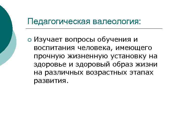 Педагогическая валеология: ¡ Изучает вопросы обучения и воспитания человека, имеющего прочную жизненную установку на