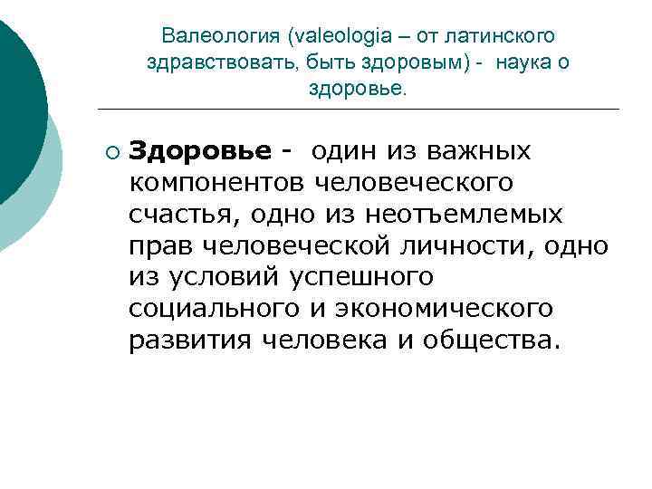 Валеология (valeologia – от латинского здравствовать, быть здоровым) - наука о здоровье. ¡ Здоровье