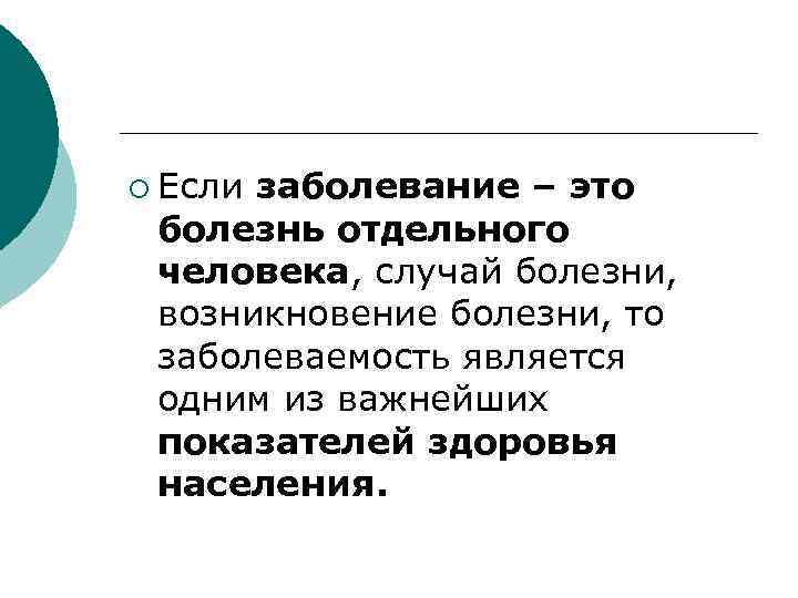 ¡ Если заболевание – это болезнь отдельного человека, случай болезни, возникновение болезни, то заболеваемость