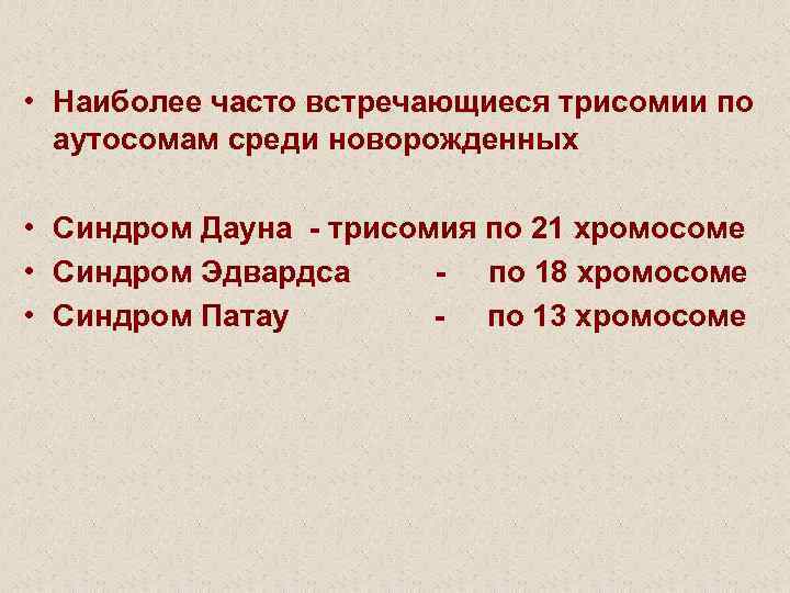 • Наиболее часто встречающиеся трисомии по аутосомам среди новорожденных • Синдром Дауна -