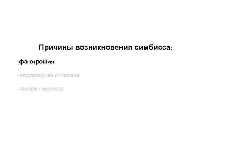 Причины возникновения симбиоза: -фаготрофия -водородная гипотеза - ox-tox гипотеза 