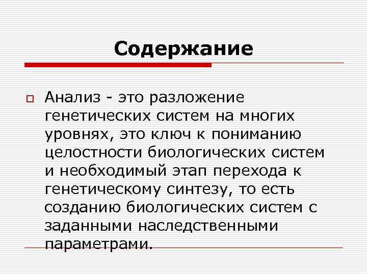 Содержание o Анализ - это разложение генетических систем на многих уровнях, это ключ к