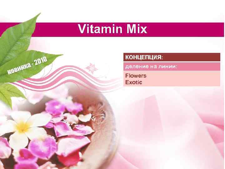 Vitamin Mix КОНЦЕПЦИЯ: деление на линии: Flowers Exotic 