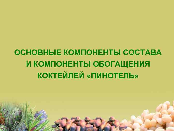 ОСНОВНЫЕ КОМПОНЕНТЫ СОСТАВА И КОМПОНЕНТЫ ОБОГАЩЕНИЯ КОКТЕЙЛЕЙ «ПИНОТЕЛЬ» 