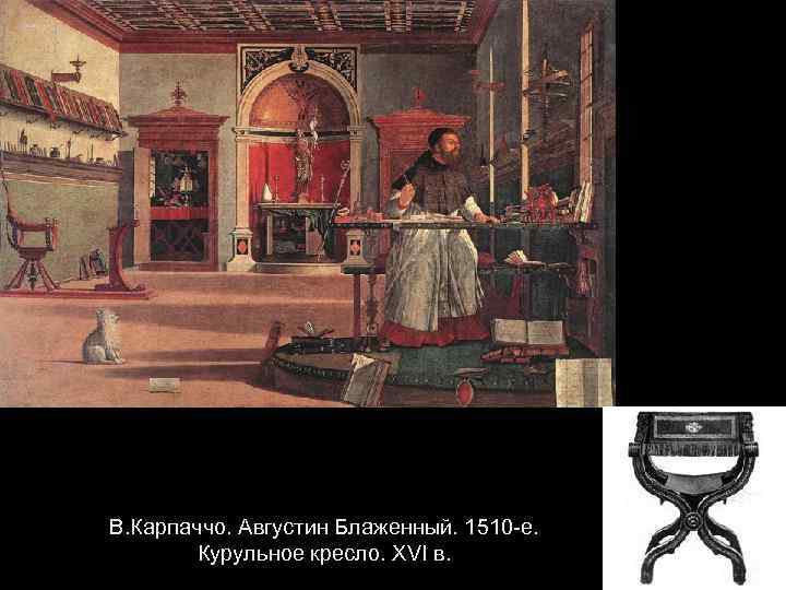 В. Карпаччо. Августин Блаженный. 1510 -е. Курульное кресло. XVI в. 