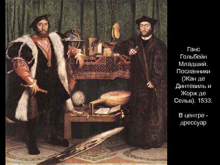 Ганс Гольбейн Младший. Посланники (Жан де Динтевиль и Жорж де Сельв). 1533. В центре
