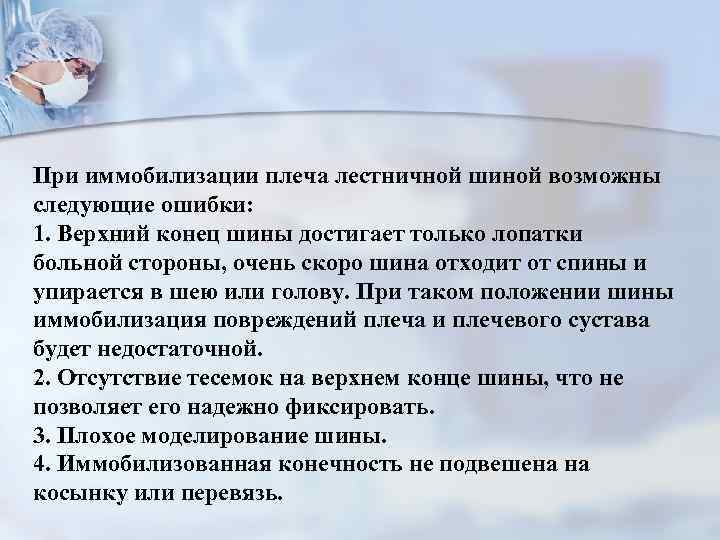 При иммобилизации плеча лестничной шиной возможны следующие ошибки: 1. Верхний конец шины достигает только