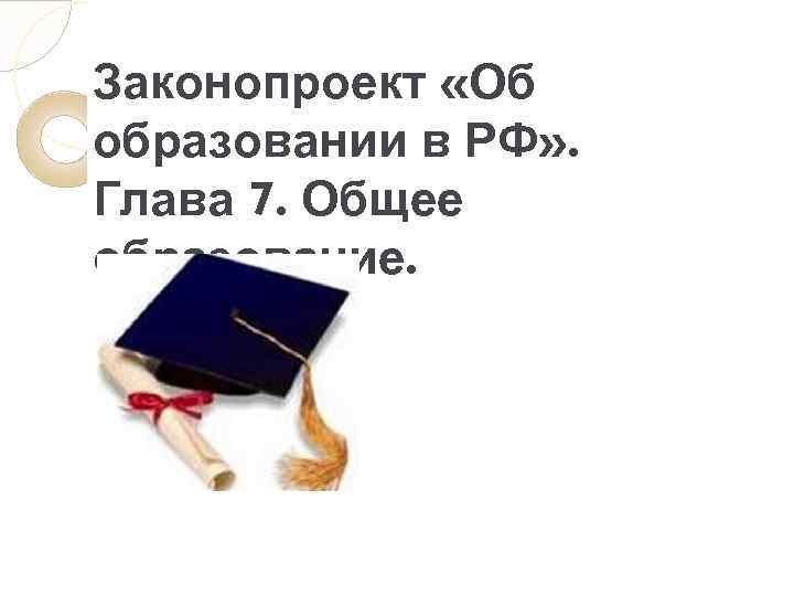 Законопроект «Об образовании в РФ» . Глава 7. Общее образование. 