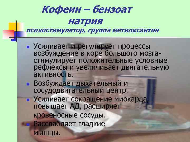 Кофеин – бензоат натрия психостимулятор, группа метилксантин Усиливает и регулирует процессы возбуждение в коре