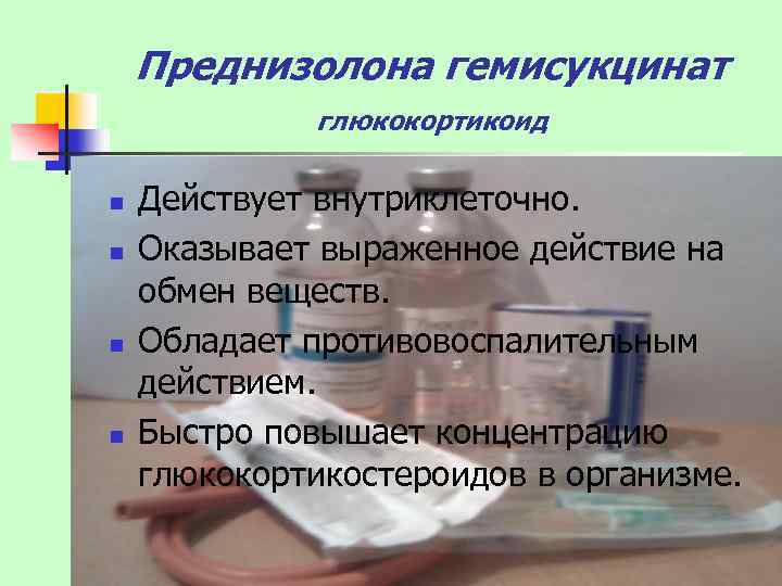 Преднизолона гемисукцинат глюкокортикоид n n Действует внутриклеточно. Оказывает выраженное действие на обмен веществ. Обладает