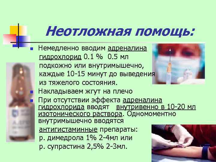 Неотложная помощь: Немедленно вводим адреналина гидрохлорид 0. 1 % 0. 5 мл подкожно или