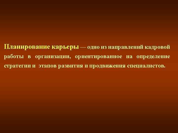 Планирование карьеры — одно из направлений кадровой работы в организации, ориентированное на определение стратегии