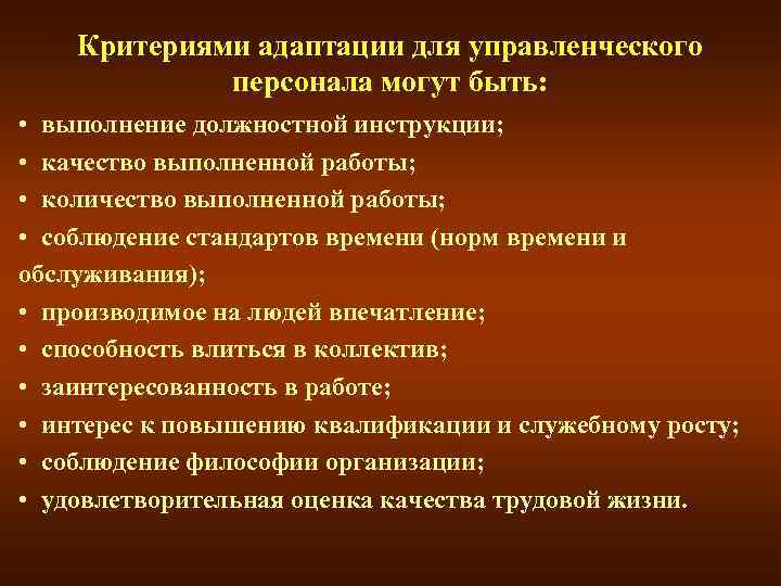 Критериями адаптации для управленческого персонала могут быть: • выполнение должностной инструкции; • качество выполненной