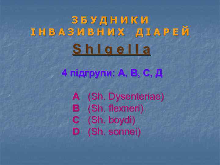 ЗБУДНИКИ ІНВАЗИВНИХ ДІАРЕЙ Sh. Igella 4 підгрупи: А, В, С, Д А В C