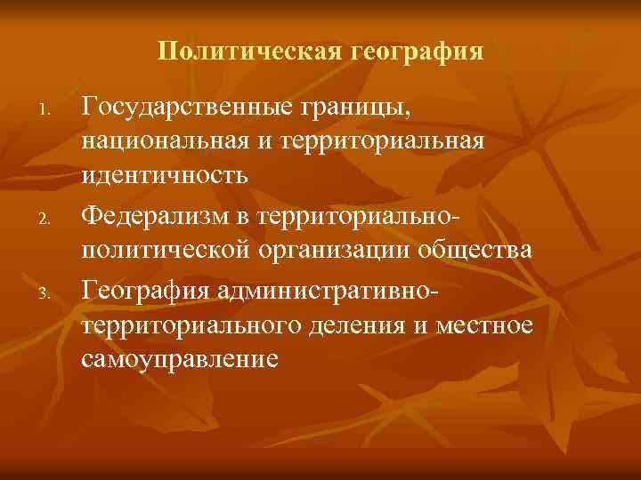 Политическая география 1. 2. 3. Государственные границы, национальная и территориальная идентичность Федерализм в территориальнополитической