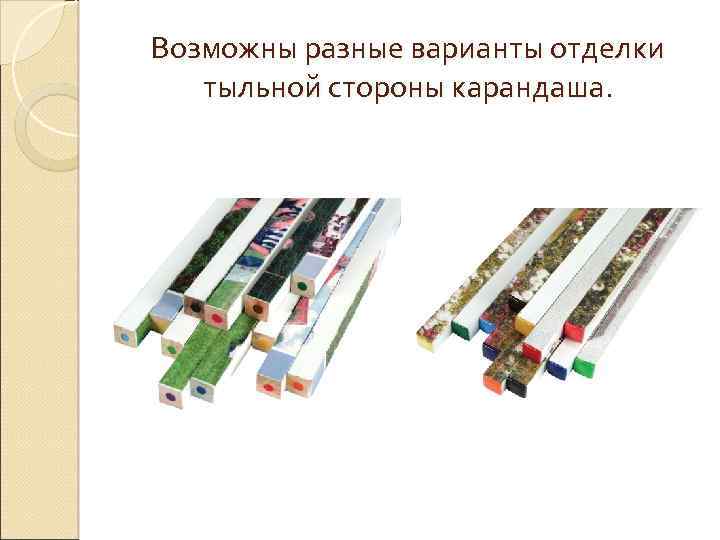 Возможны разные варианты отделки тыльной стороны карандаша. 