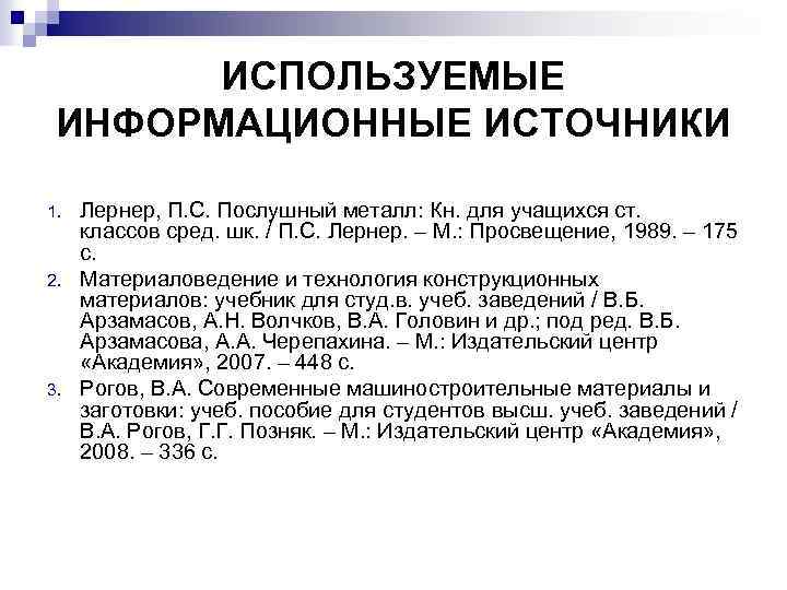 ИСПОЛЬЗУЕМЫЕ ИНФОРМАЦИОННЫЕ ИСТОЧНИКИ 1. 2. 3. Лернер, П. С. Послушный металл: Кн. для учащихся