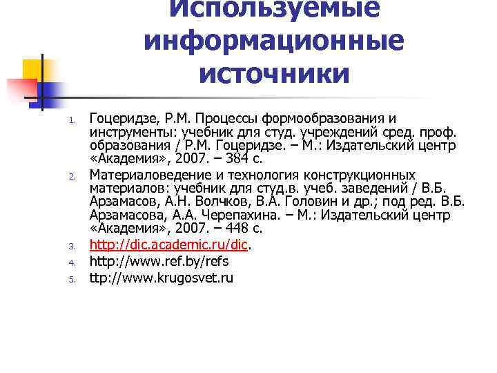 Используемые информационные источники 1. 2. 3. 4. 5. Гоцеридзе, Р. М. Процессы формообразования и