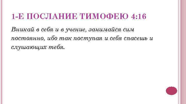 1 -Е ПОСЛАНИЕ ТИМОФЕЮ 4: 16 Вникай в себя и в учение, занимайся сим