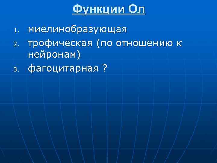 Функции Ол 1. 2. 3. миелинобразующая трофическая (по отношению к нейронам) фагоцитарная ? 