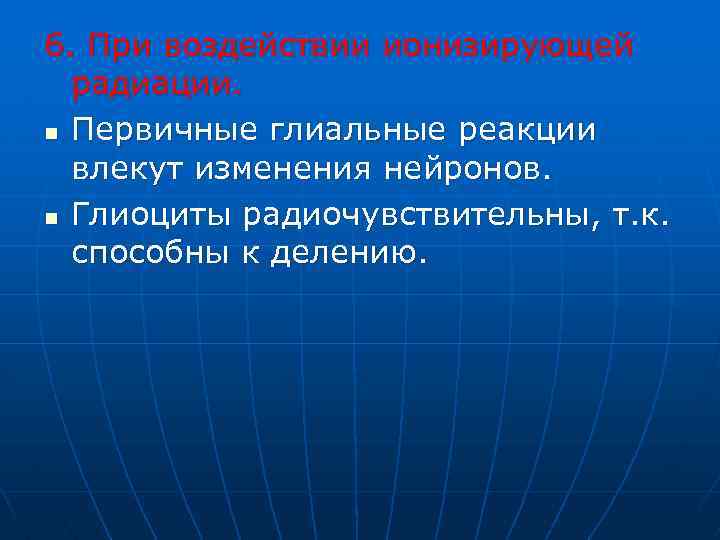 6. При воздействии ионизирующей радиации. n Первичные глиальные реакции влекут изменения нейронов. n Глиоциты