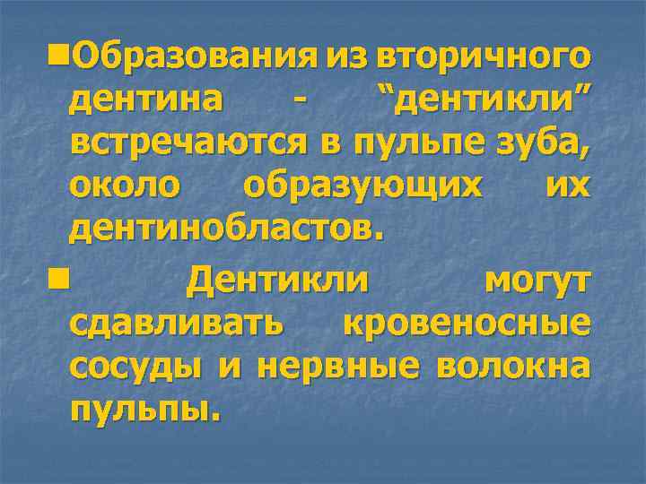 n. Образования из вторичного дентина “дентикли” встречаются в пульпе зуба, около образующих их дентинобластов.