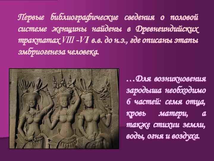 Первые библиографические сведения о половой системе женщины найдены в Древнеиндийских трактатах Ⅷ -Ⅵ в.