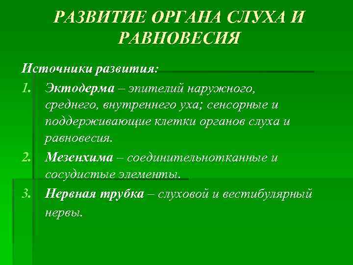 РАЗВИТИЕ ОРГАНА СЛУХА И РАВНОВЕСИЯ Источники развития: 1. Эктодерма – эпителий наружного, среднего, внутреннего