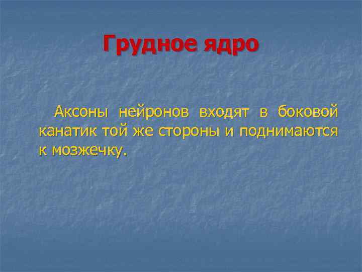 Грудное ядро Аксоны нейронов входят в боковой канатик той же стороны и поднимаются к