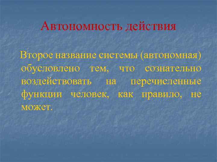 Автономность действия Второе название системы (автономная) обусловлено тем, что сознательно воздействовать на перечисленные функции