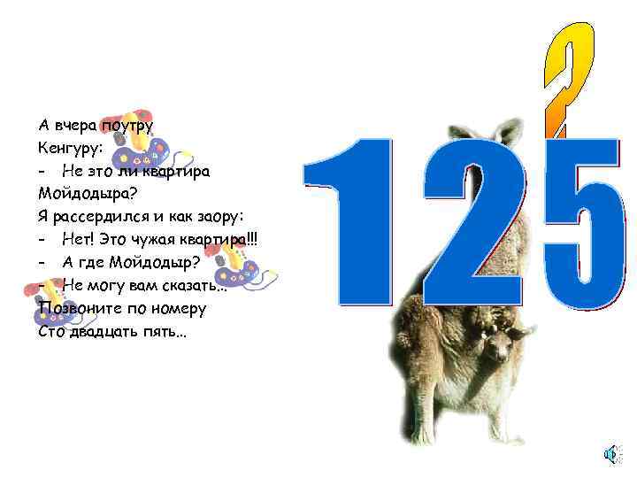 А вчера поутру Кенгуру: - Не это ли квартира Мойдодыра? Я рассердился и как