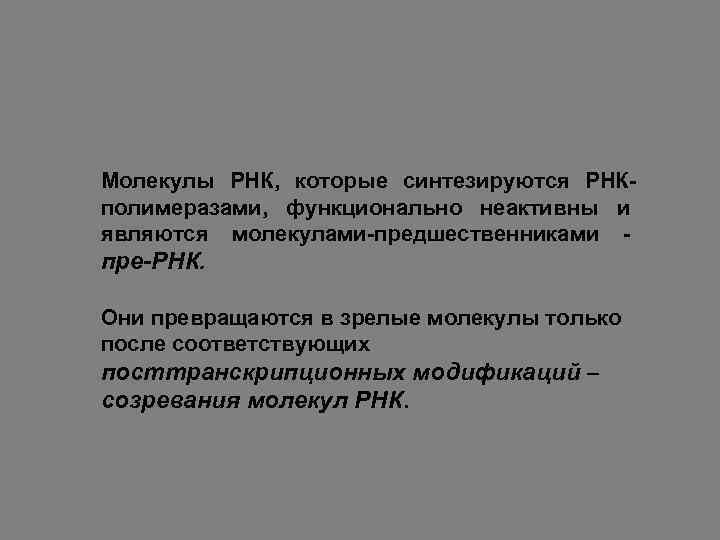 Молекулы РНК, которые синтезируются РНКполимеразами, функционально неактивны и являются молекулами-предшественниками - пре-РНК. Они превращаются