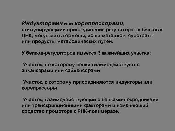 Индукторами или корепрессорами, стимулирующими присоединение регуляторных белков к ДНК, могут быть гормоны, ионы металлов,