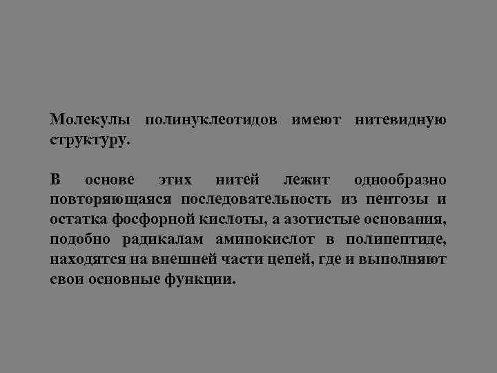 Молекулы полинуклеотидов имеют нитевидную структуру. В основе этих нитей лежит однообразно повторяющаяся последовательность из