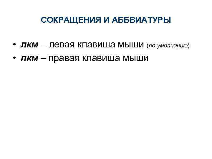 СОКРАЩЕНИЯ И АББВИАТУРЫ • лкм – левая клавиша мыши (по умолчанию) • пкм –