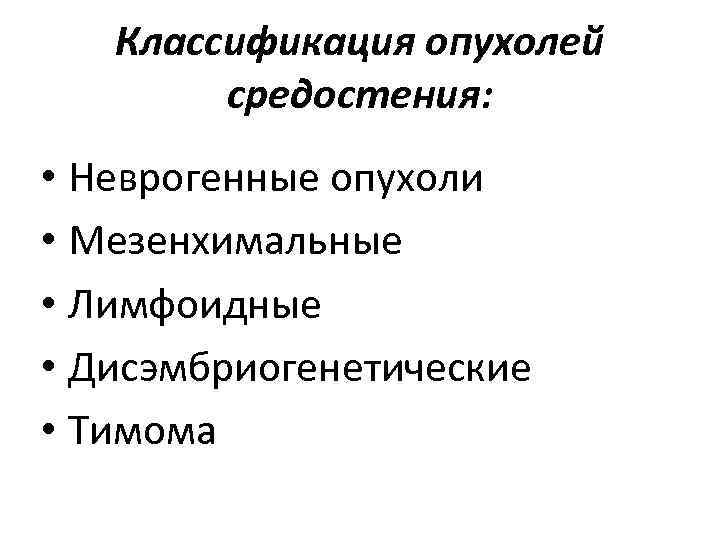 Классификация опухолей средостения: • Неврогенные опухоли • Мезенхимальные • Лимфоидные • Дисэмбриогенетические • Тимома