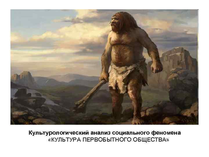 Культурологический анализ социального феномена «КУЛЬТУРА ПЕРВОБЫТНОГО ОБЩЕСТВА» 